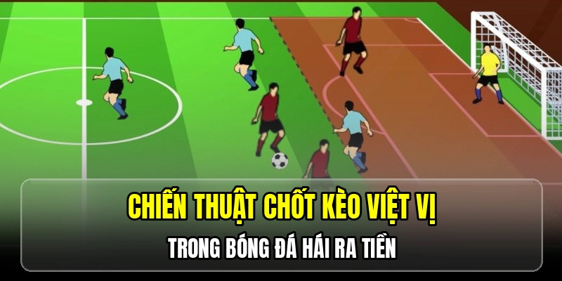 Chiến thuật chốt kèo việt vị trong bóng đá hái ra tiền